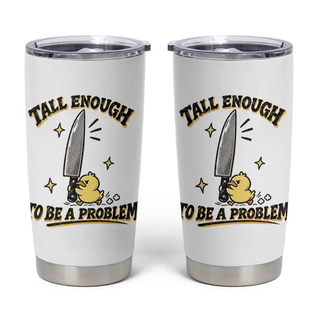 Tall Enough To Be A Problem Funny Duck Tumbler Cup With Giant Knife Meme Humor