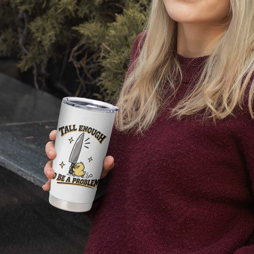 Tall Enough To Be A Problem Funny Duck Tumbler Cup With Giant Knife Meme Humor