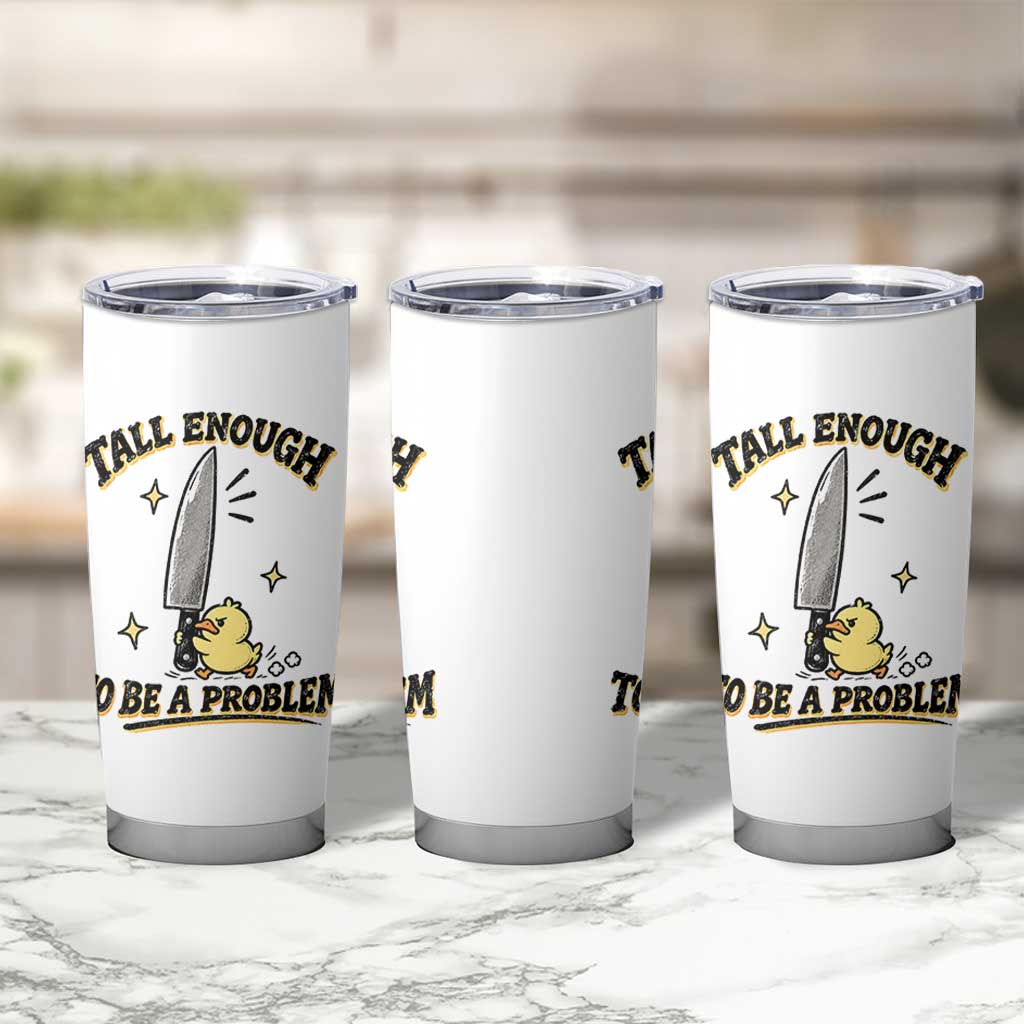Tall Enough To Be A Problem Funny Duck Tumbler Cup With Giant Knife Meme Humor