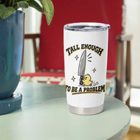 Tall Enough To Be A Problem Funny Duck Tumbler Cup With Giant Knife Meme Humor