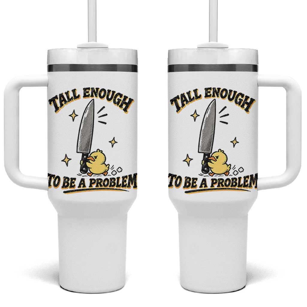 Tall Enough To Be A Problem Funny Duck Tumbler With Handle With Giant Knife Meme Humor
