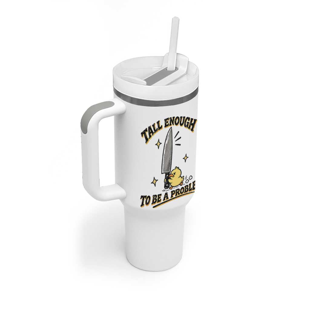 Tall Enough To Be A Problem Funny Duck Tumbler With Handle With Giant Knife Meme Humor