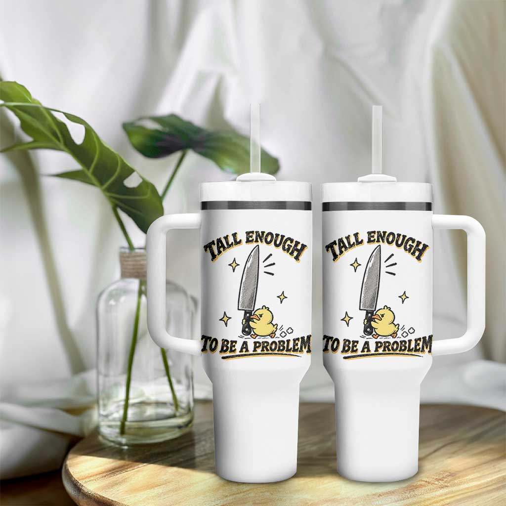 Tall Enough To Be A Problem Funny Duck Tumbler With Handle With Giant Knife Meme Humor