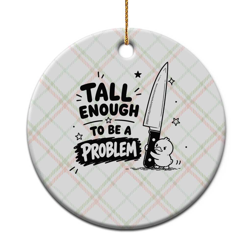 Tall Enough To Be A Problem Funny Duck Humor Ceramic Ornament