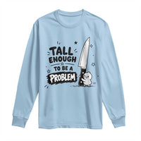 Tall Enough To Be A Problem Funny Duck Humor Long Sleeve Shirt