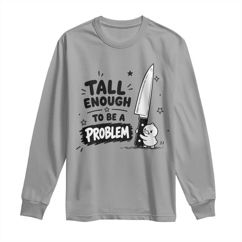 Tall Enough To Be A Problem Funny Duck Humor Long Sleeve Shirt
