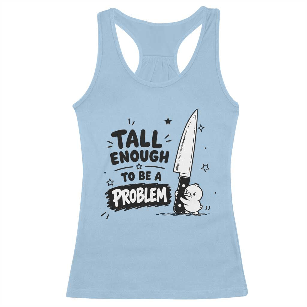 Tall Enough To Be A Problem Funny Duck Humor Racerback Tank Top