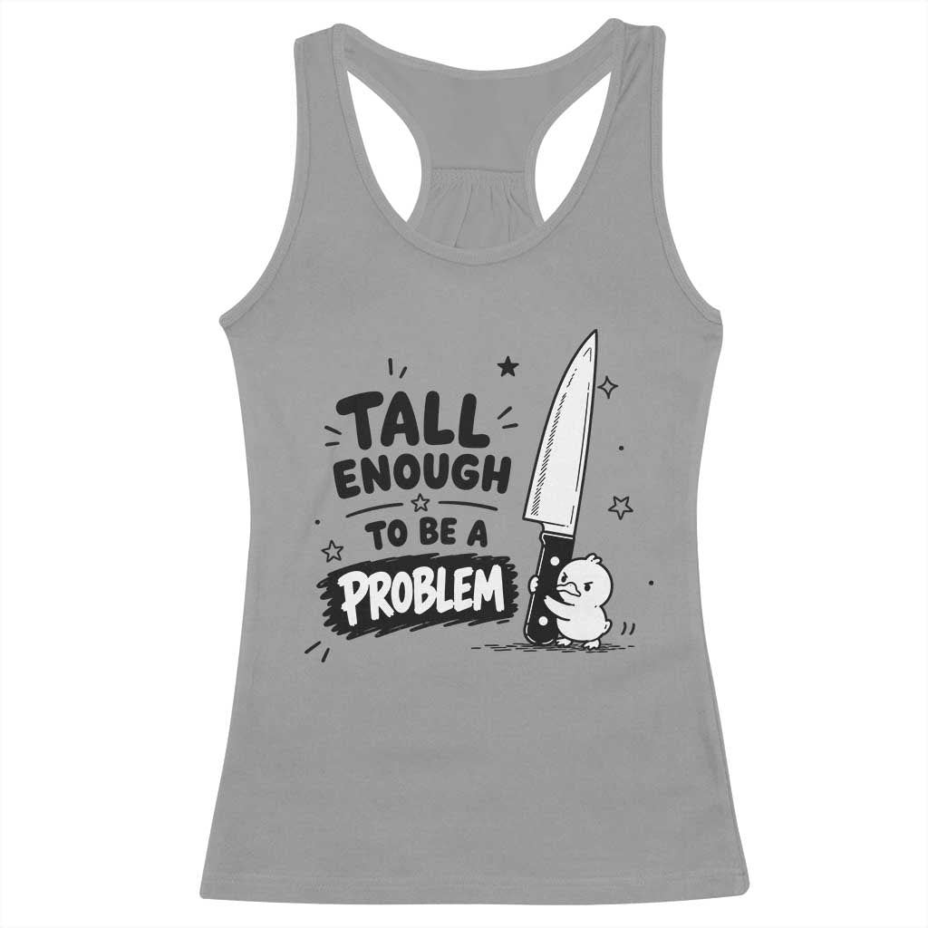 Tall Enough To Be A Problem Funny Duck Humor Racerback Tank Top