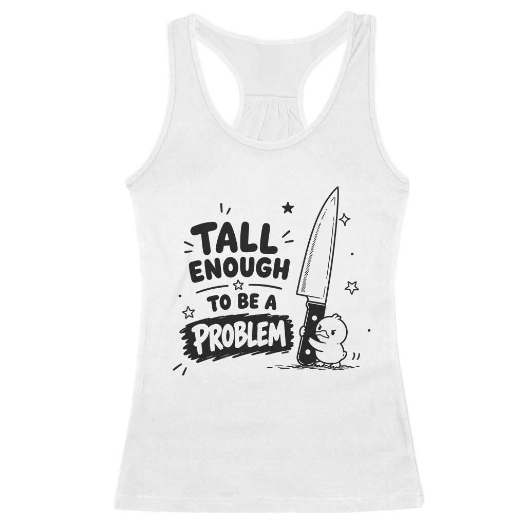 Tall Enough To Be A Problem Funny Duck Humor Racerback Tank Top