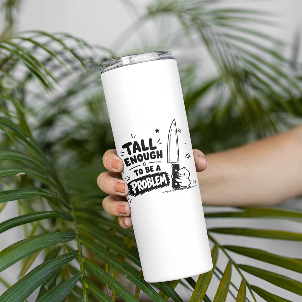 Tall Enough To Be A Problem Funny Duck Humor Skinny Tumbler