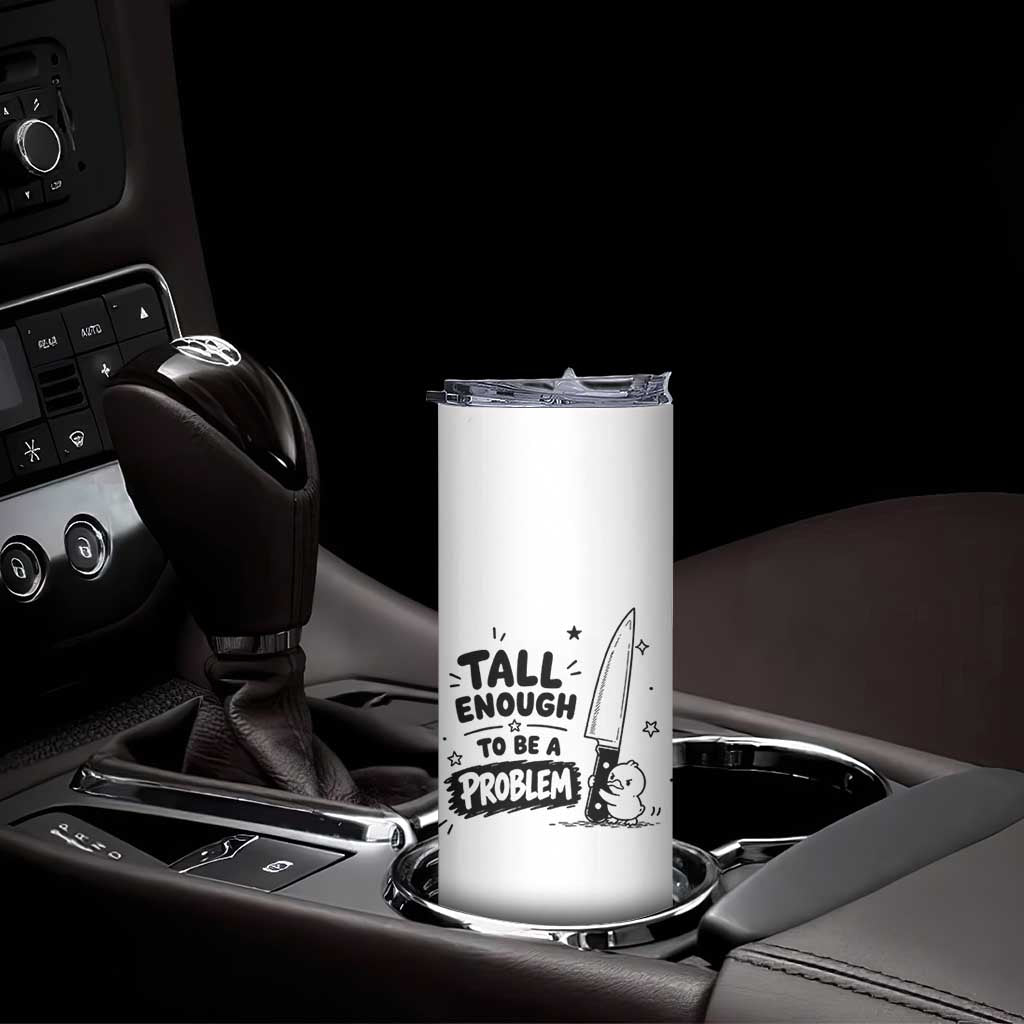 Tall Enough To Be A Problem Funny Duck Humor Skinny Tumbler