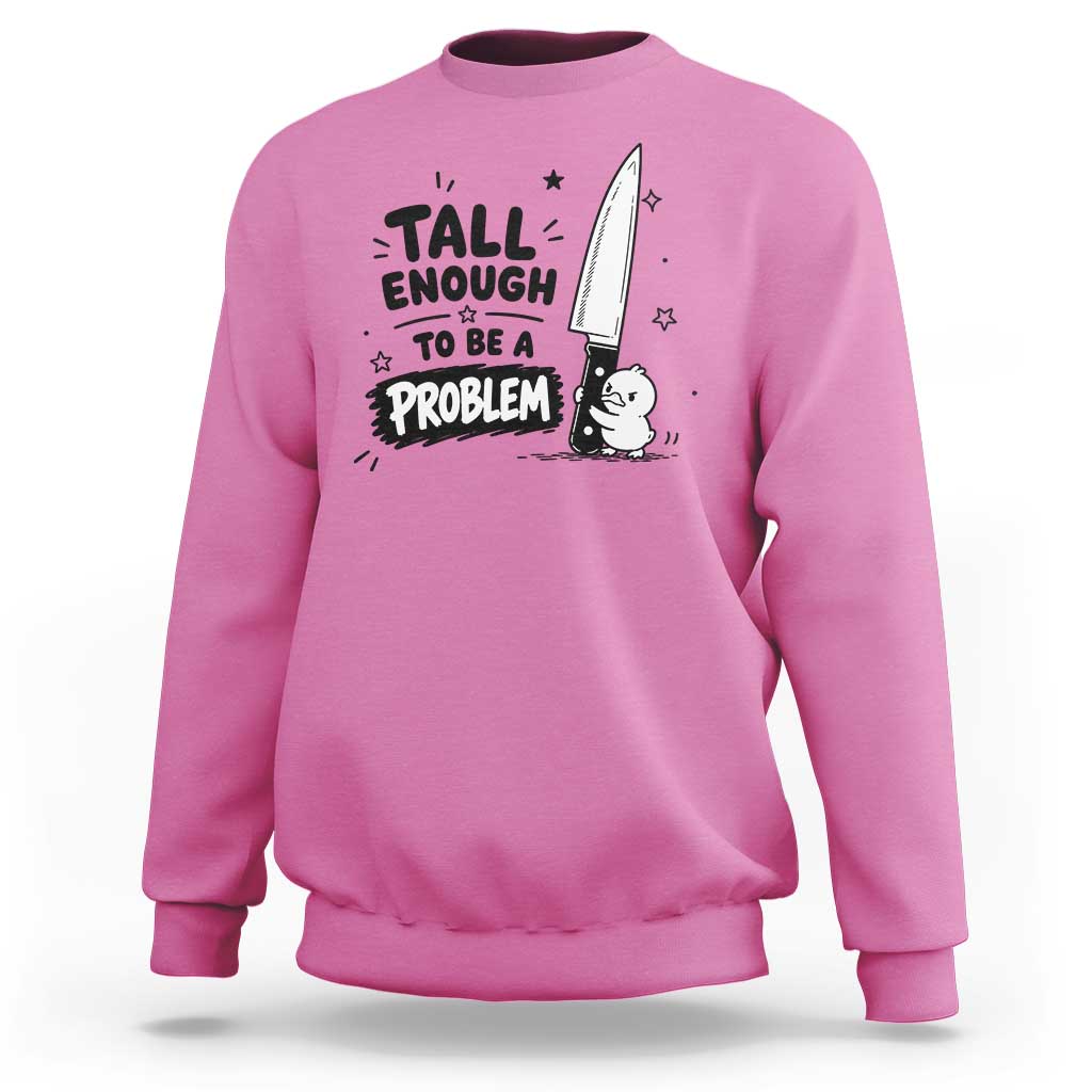 Tall Enough To Be A Problem Funny Duck Humor Sweatshirt