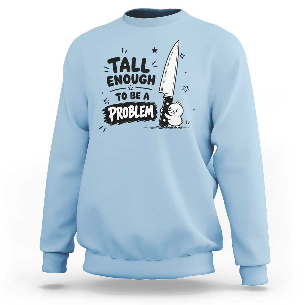 Tall Enough To Be A Problem Funny Duck Humor Sweatshirt