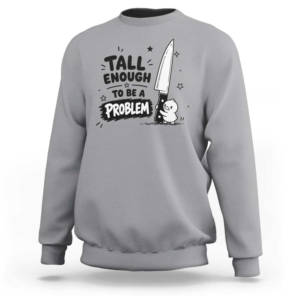 Tall Enough To Be A Problem Funny Duck Humor Sweatshirt