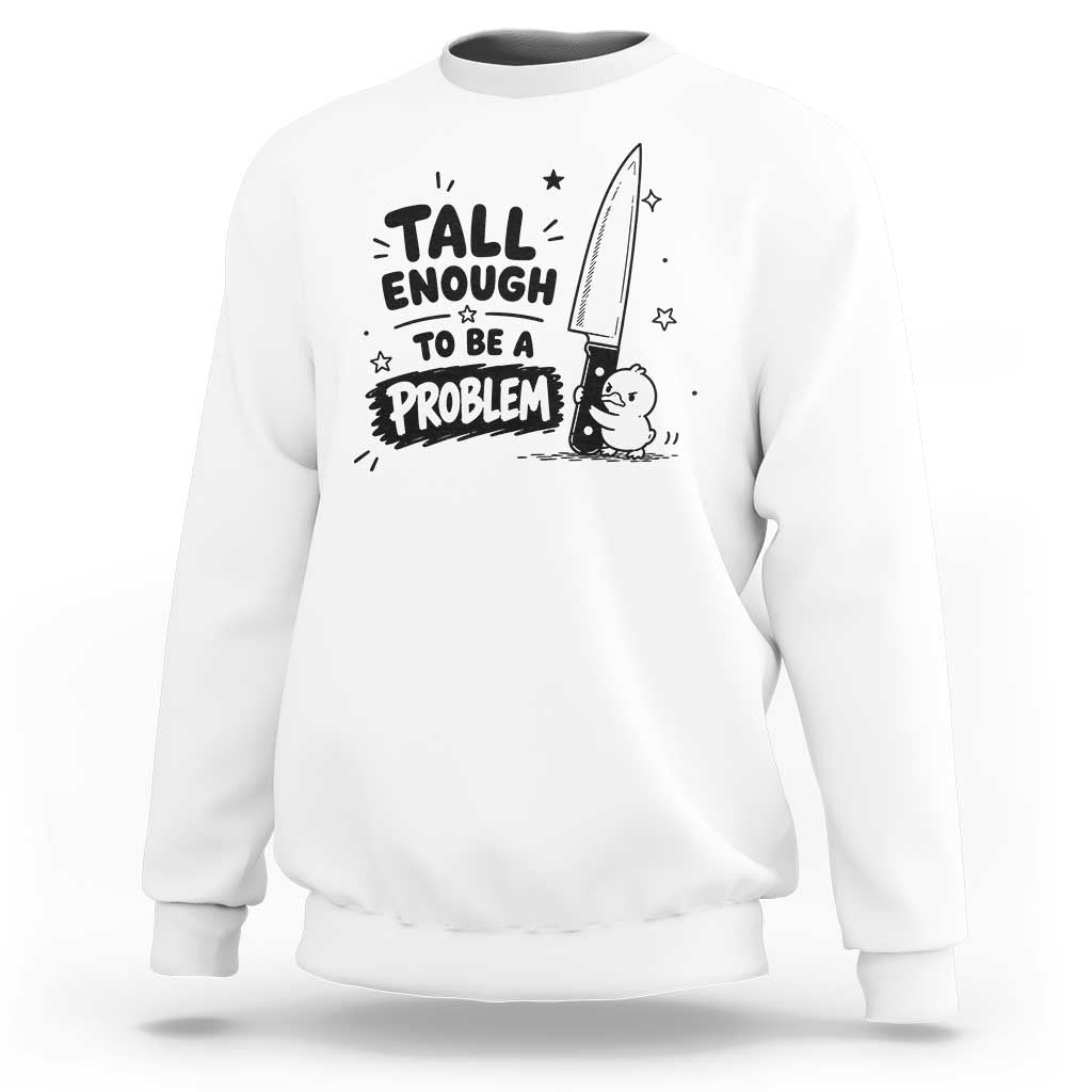 Tall Enough To Be A Problem Funny Duck Humor Sweatshirt