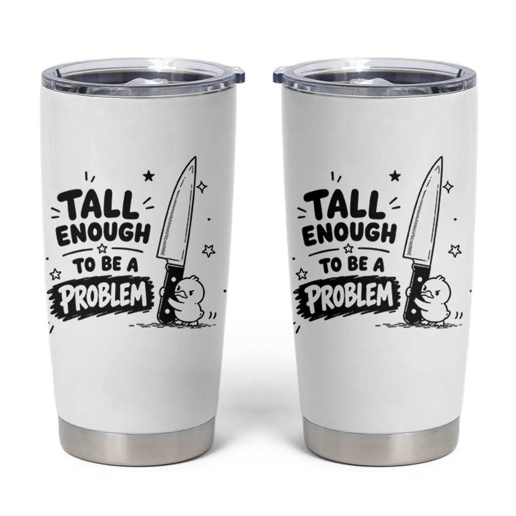 Tall Enough To Be A Problem Funny Duck Humor Tumbler Cup