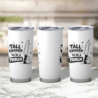 Tall Enough To Be A Problem Funny Duck Humor Tumbler Cup