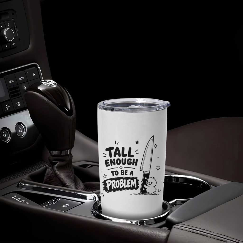 Tall Enough To Be A Problem Funny Duck Humor Tumbler Cup