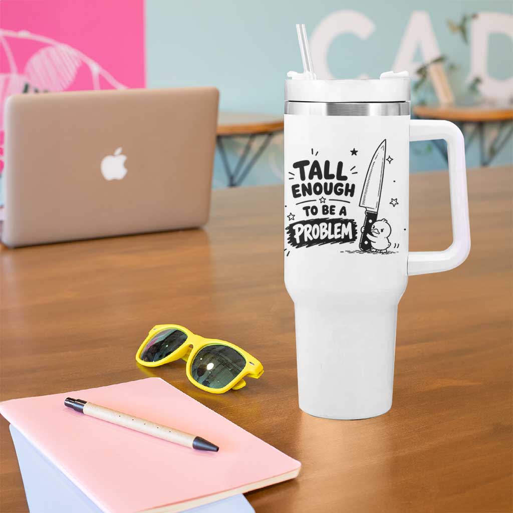 Tall Enough To Be A Problem Funny Duck Humor Tumbler With Handle