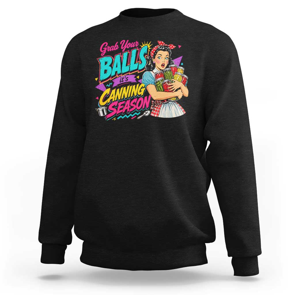 Grab Your Balls Its Canning Season Funny Food Preservation Sweatshirt Retro Pop Art Graphic