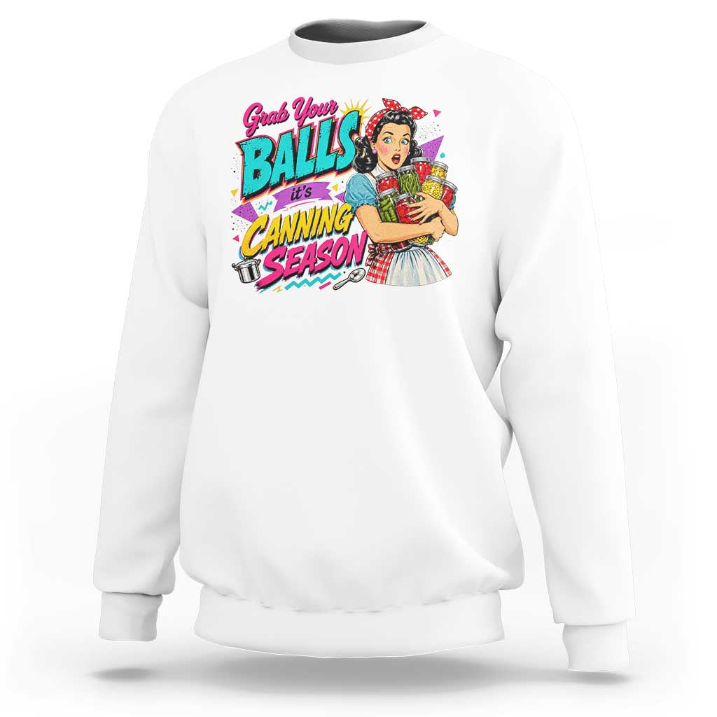Grab Your Balls Its Canning Season Funny Food Preservation Sweatshirt Retro Pop Art Graphic