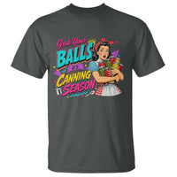 Grab Your Balls Its Canning Season Funny Food Preservation T Shirt Retro Pop Art Graphic