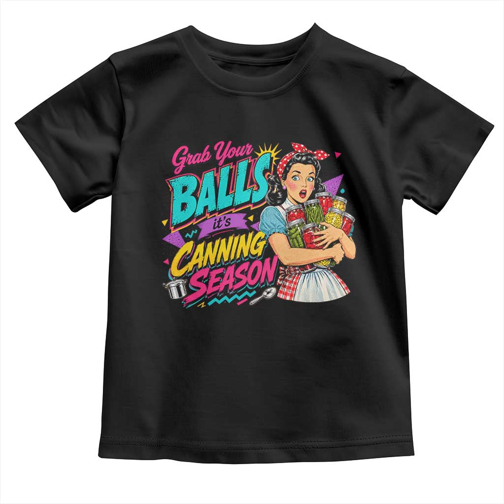 Grab Your Balls Its Canning Season Funny Food Preservation Toddler T Shirt Retro Pop Art Graphic