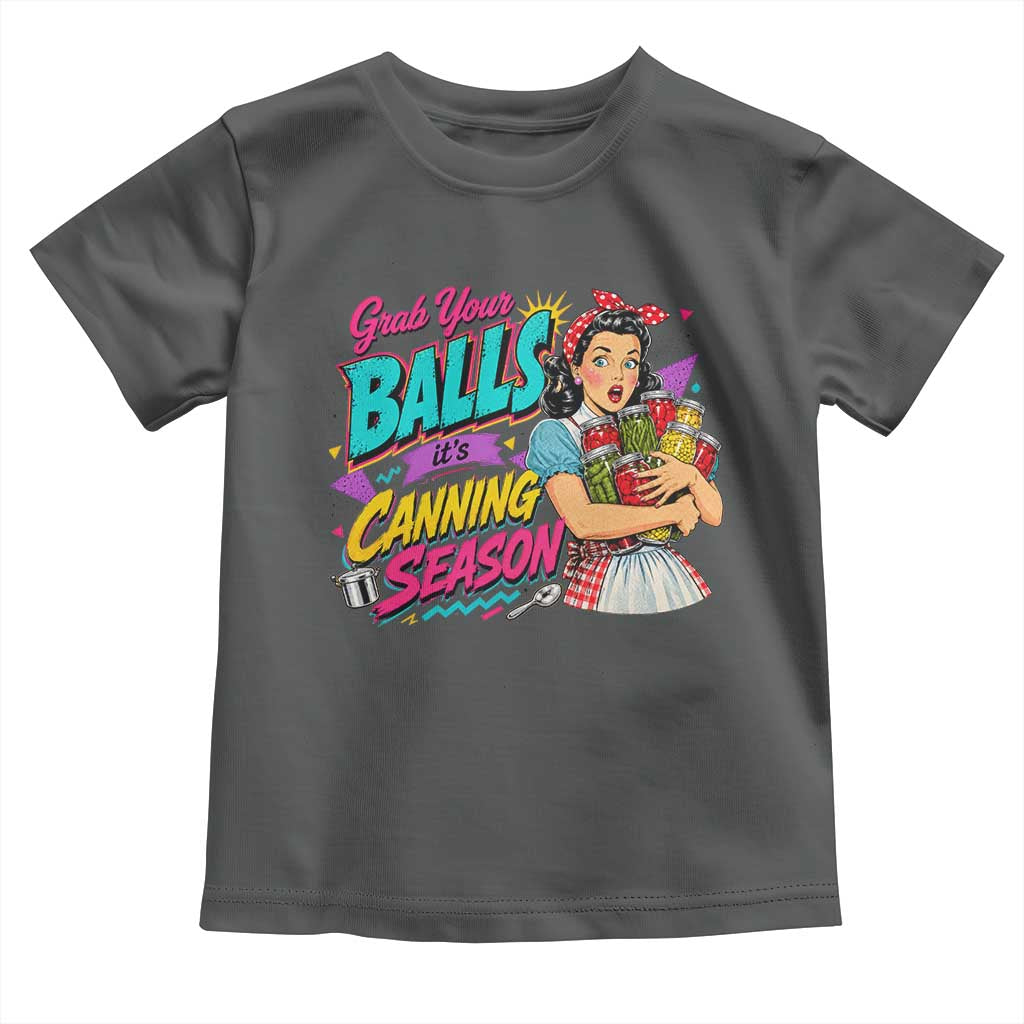 Grab Your Balls Its Canning Season Funny Food Preservation Toddler T Shirt Retro Pop Art Graphic