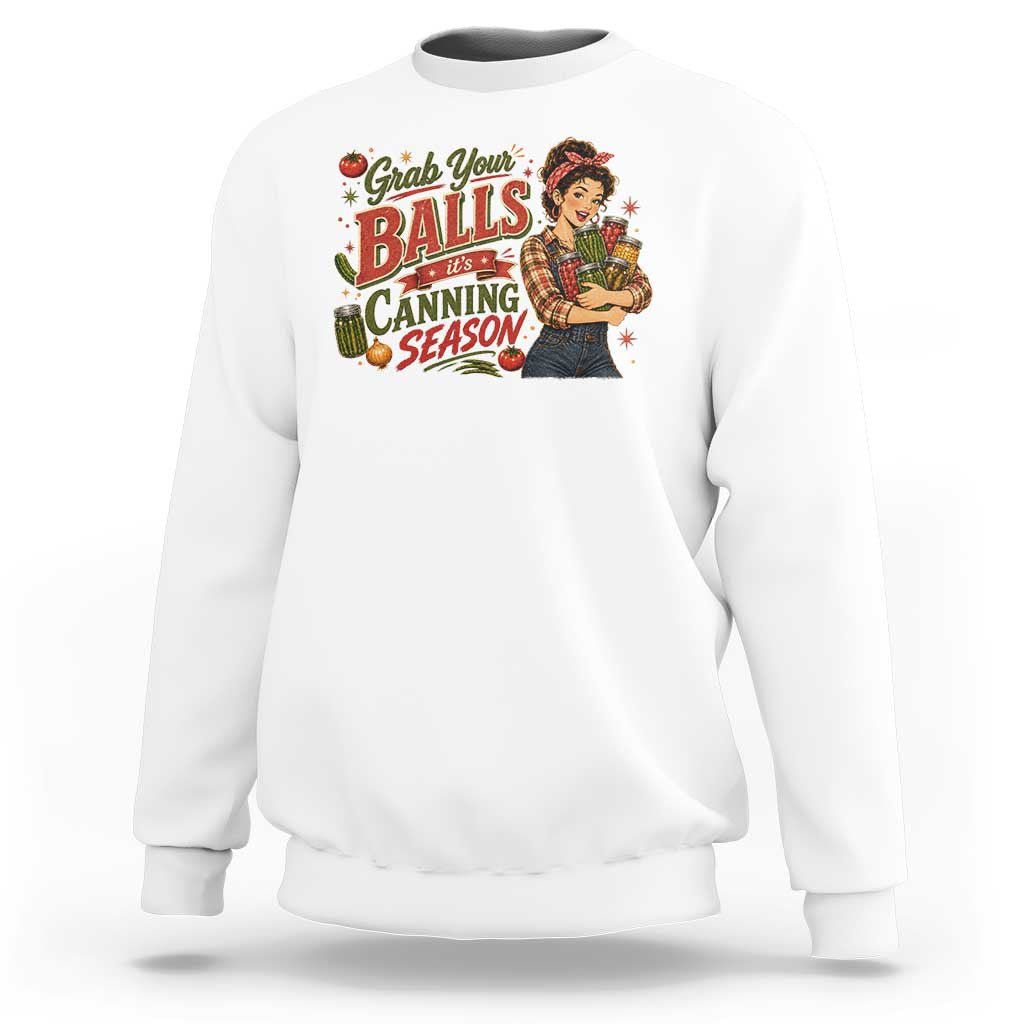 Grab Your Balls Its Canning Season Funny Food Preservation Sweatshirt Vintage Retro Country Girl Graphic
