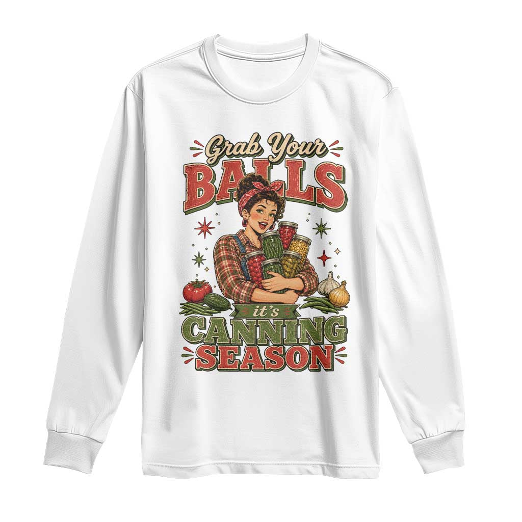 Grab Your Balls Its Canning Season Funny Food Preservation Long Sleeve Shirt
