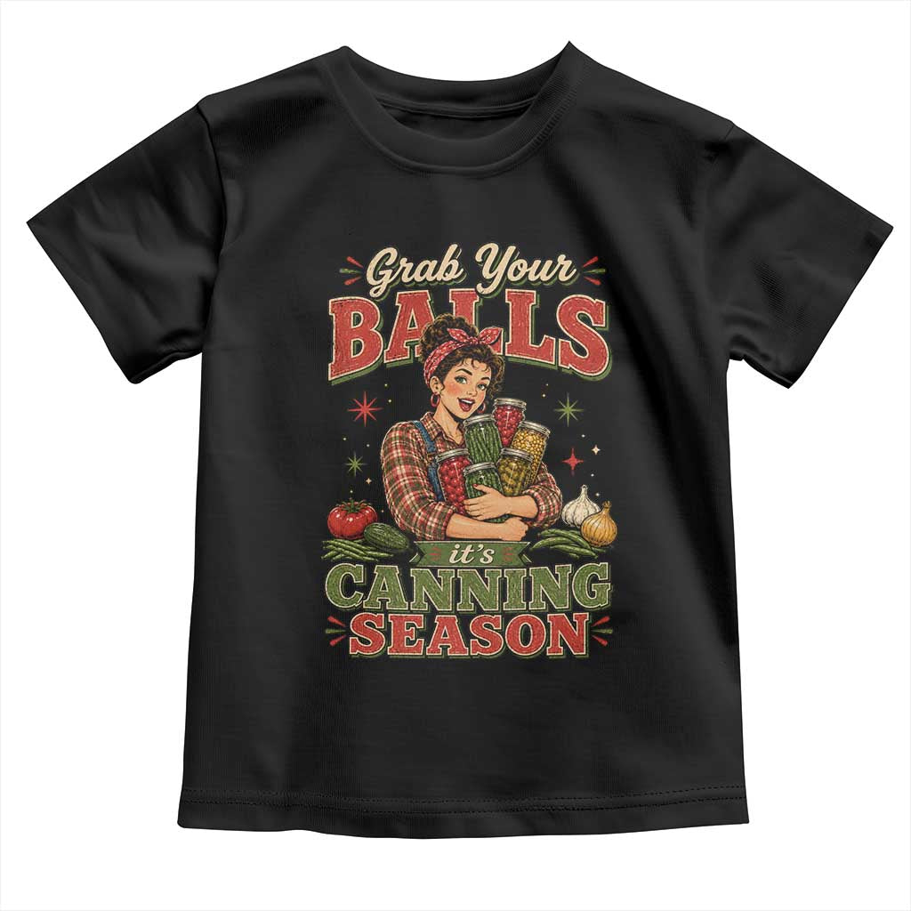 Grab Your Balls Its Canning Season Funny Food Preservation Toddler T Shirt