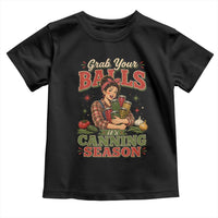 Grab Your Balls Its Canning Season Funny Food Preservation Toddler T Shirt