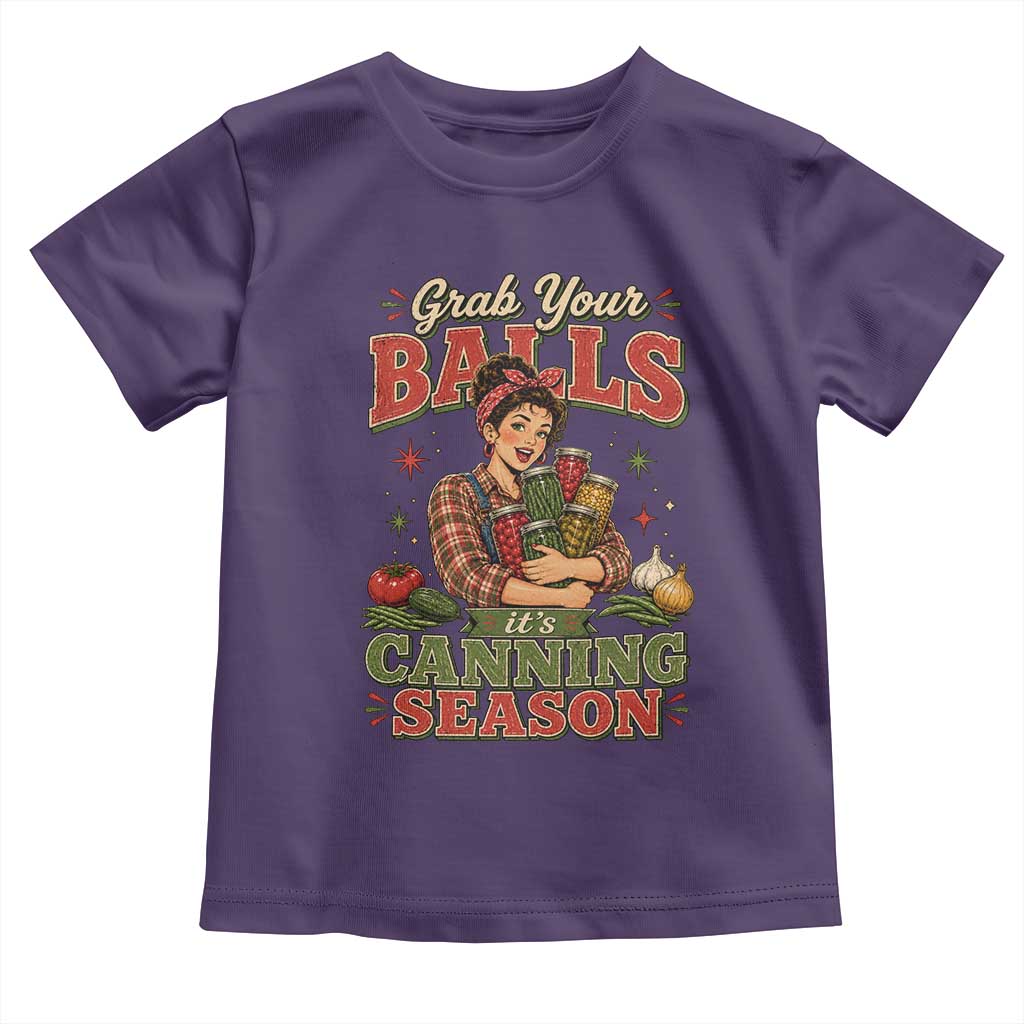 Grab Your Balls Its Canning Season Funny Food Preservation Toddler T Shirt