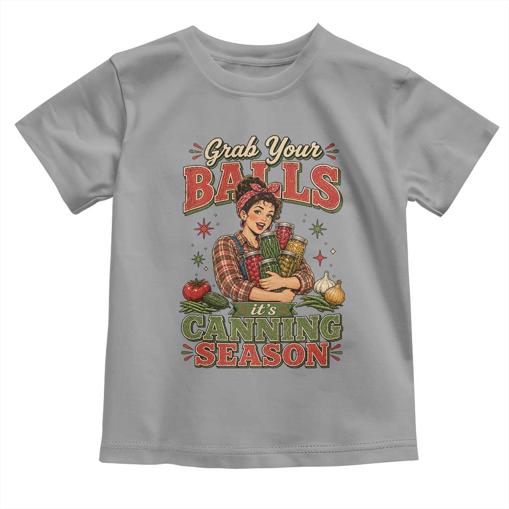 Grab Your Balls Its Canning Season Funny Food Preservation Toddler T Shirt