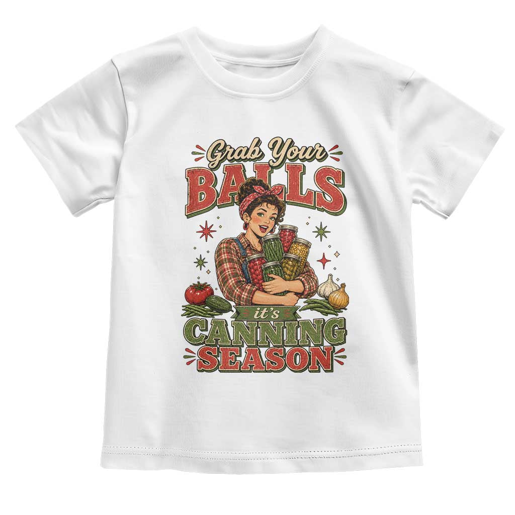 Grab Your Balls Its Canning Season Funny Food Preservation Toddler T Shirt