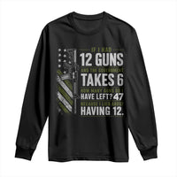 If I Had 12 Guns and The Government Math Second Amendment Long Sleeve Shirt