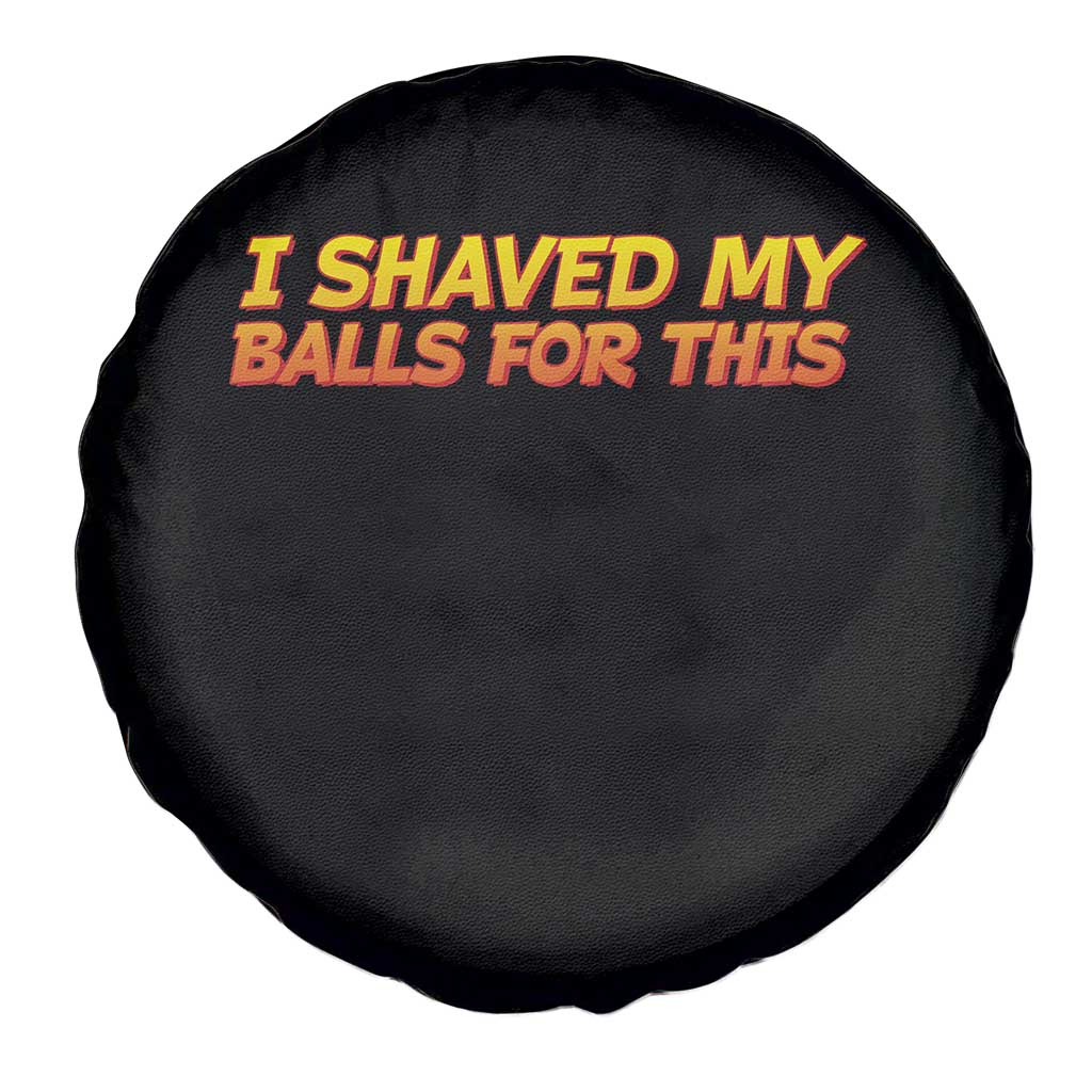 I Shaved My Balls For This Spare Tire Cover Funny Rude Meme Exchange Gag Gift - Wonder Print Shop