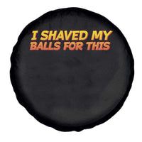 I Shaved My Balls For This Spare Tire Cover Funny Rude Meme Exchange Gag Gift - Wonder Print Shop