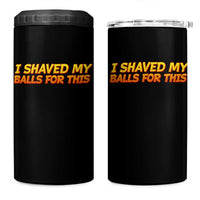 I Shaved My Balls For This 4 in 1 Can Cooler Tumbler Funny Rude Meme Exchange Gag Gift - Wonder Print Shop
