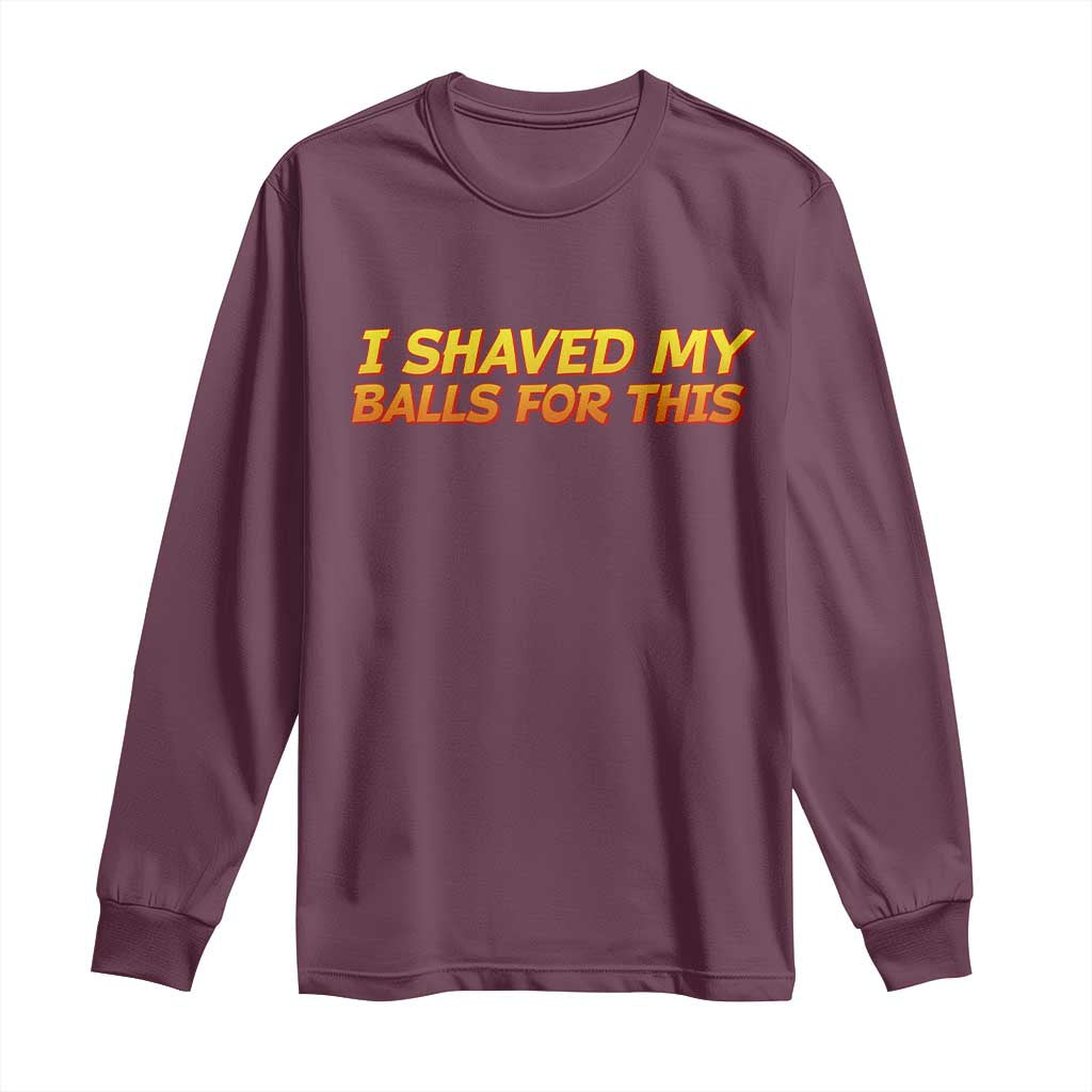 I Shaved My Balls For This Long Sleeve Shirt Funny Rude Meme Exchange Gag Gift - Wonder Print Shop