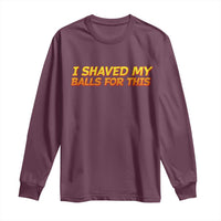 I Shaved My Balls For This Long Sleeve Shirt Funny Rude Meme Exchange Gag Gift - Wonder Print Shop
