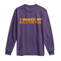 I Shaved My Balls For This Long Sleeve Shirt Funny Rude Meme Exchange Gag Gift - Wonder Print Shop