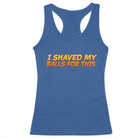 I Shaved My Balls For This Racerback Tank Top Funny Rude Meme Exchange Gag Gift - Wonder Print Shop
