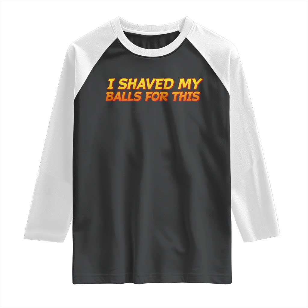 I Shaved My Balls For This Raglan Shirt Funny Rude Meme Exchange Gag Gift - Wonder Print Shop