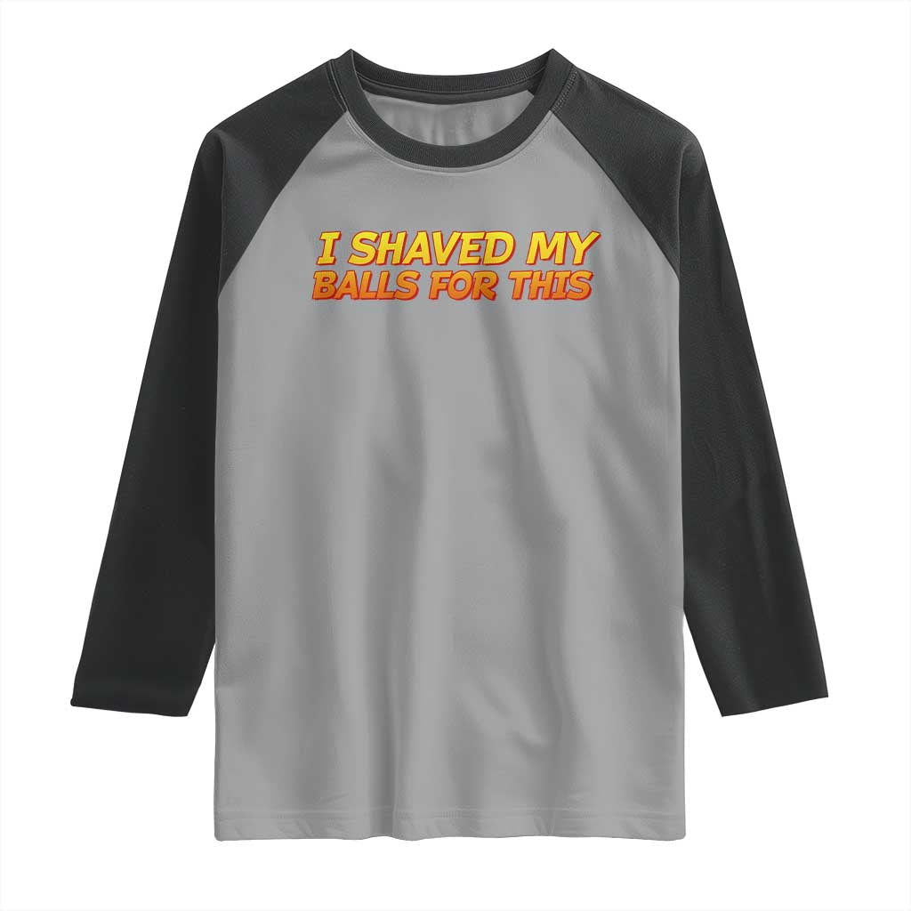I Shaved My Balls For This Raglan Shirt Funny Rude Meme Exchange Gag Gift - Wonder Print Shop