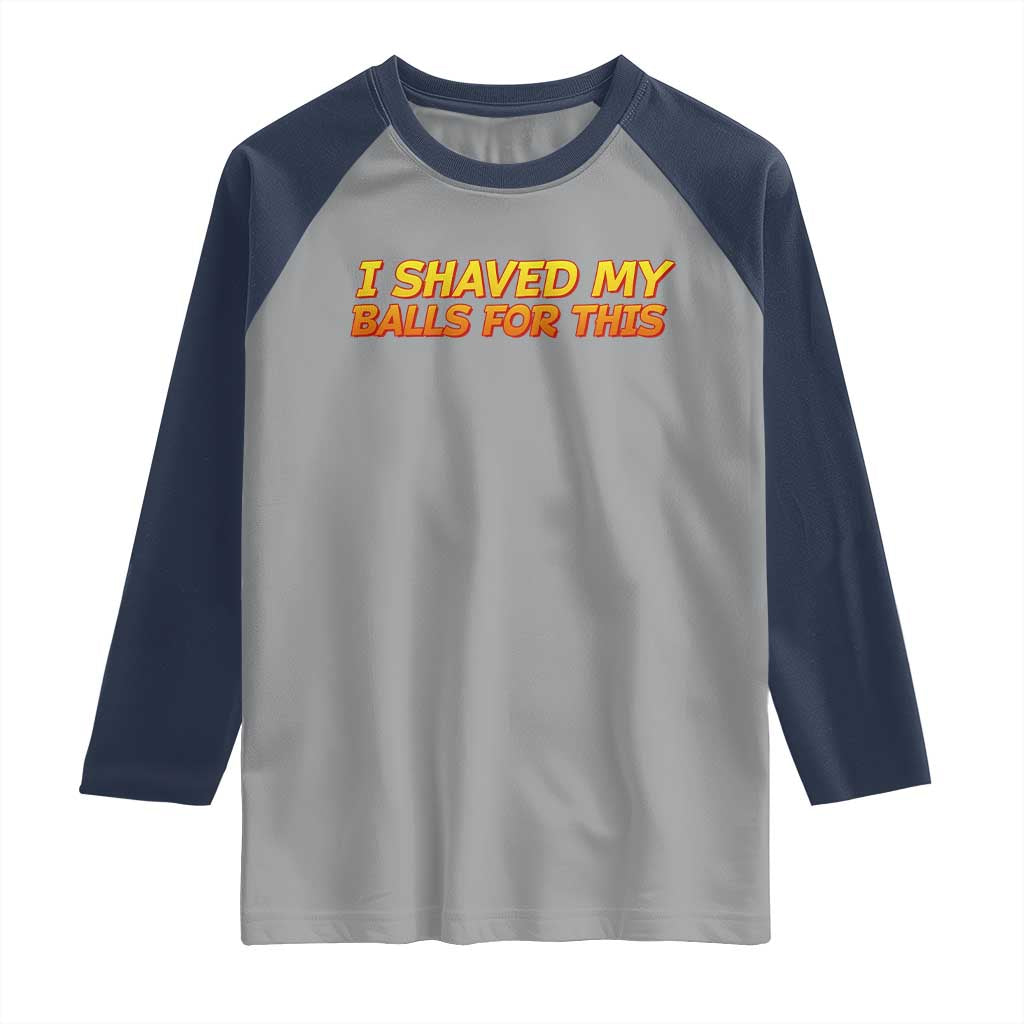 I Shaved My Balls For This Raglan Shirt Funny Rude Meme Exchange Gag Gift - Wonder Print Shop