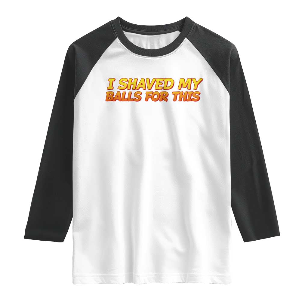 I Shaved My Balls For This Raglan Shirt Funny Rude Meme Exchange Gag Gift - Wonder Print Shop