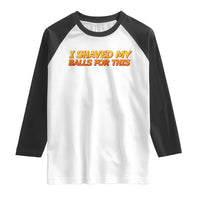 I Shaved My Balls For This Raglan Shirt Funny Rude Meme Exchange Gag Gift - Wonder Print Shop