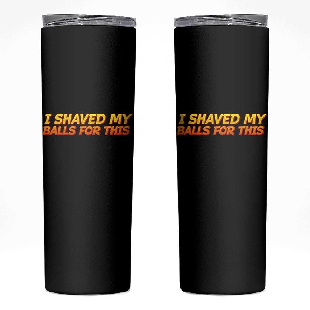 I Shaved My Balls For This Skinny Tumbler Funny Rude Meme Exchange Gag Gift - Wonder Print Shop