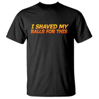 I Shaved My Balls For This T Shirt Funny Rude Meme Exchange Gag Gift - Wonder Print Shop